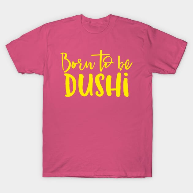 Born To Be Dushi T-Shirt by JunkyDotCom